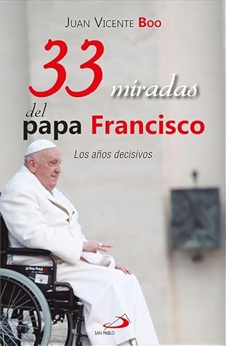 33 miradas del papa Francisco: Los años decisivos (Caminos, Band 158) von SAN PABLO