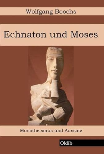 Echnaton und Moses: Monotheismus und Aussatz Echnaton und Moses: Monotheismus und Aussatz