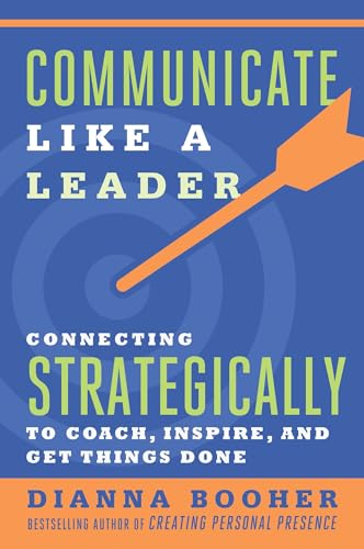 Communicate Like a Leader: Connecting Strategically to Coach, Inspire, and Get Things Done von Berrett-Koehler