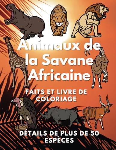 Animaux de la Savane Africaine : faits et livre de coloriage: Cahier d'activités pour les enfants de 2 à 10 ans Animaux de la Savane Africaine : faits et livre de coloriage: Cahier d'activités pour les enfants de 2 à 10 ans