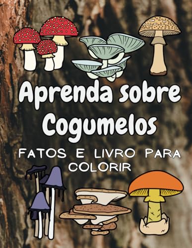 Aprenda Sobre Cogumelos: Factos e Livro de Colorir: para crianças dos 4 aos 12 anos