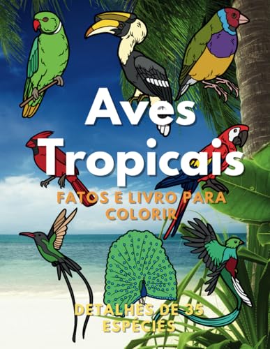 Aves Tropicais: Fatos & Livro de Colorir: para crianças dos 2 aos 16 anos Aves Tropicais: Fatos & Livro de Colorir: para crianças dos 2 aos 16 anos von Independently published