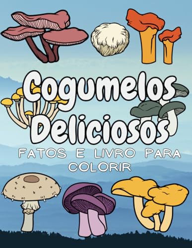 Cogumelos Deliciosos: Factos e Livro de Colorir: para crianças dos 4 aos 12 anos Cogumelos Deliciosos: Factos e Livro de Colorir: para crianças dos 4 aos 12 anos von Independently published