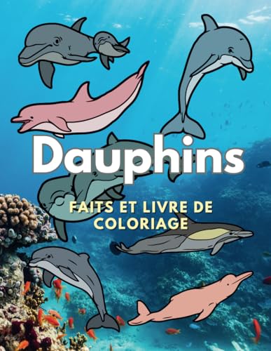 Dauphins : faits et livre de coloriage: pour les enfants de 2 à 16 ans (Faits sur les animaux et coloration, Band 7) Dauphins : faits et livre de coloriage: pour les enfants de 2 à 16 ans (Faits sur les animaux et coloration, Band 7) von Independently published