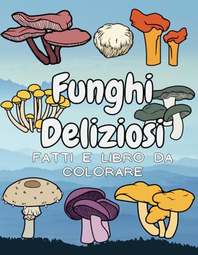 Funghi Deliziosi: fatti e libro da colorare: per bambini dai 4 ai 12 anni Funghi Deliziosi: fatti e libro da colorare: per bambini dai 4 ai 12 anni von Independently published