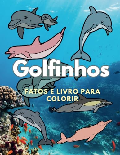 Golfinhos: Fatos & Livro para Colorir: para crianças dos 2 aos 16 anos Golfinhos: Fatos & Livro para Colorir: para crianças dos 2 aos 16 anos von Independently published