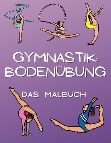 Gymnastik Bodenübung Das Malbuch: Aktivitätsbuch für Kinder von 4 bis 16 Jahren Gymnastik Bodenübung Das Malbuch: Aktivitätsbuch für Kinder von 4 bis 16 Jahren von Independently published