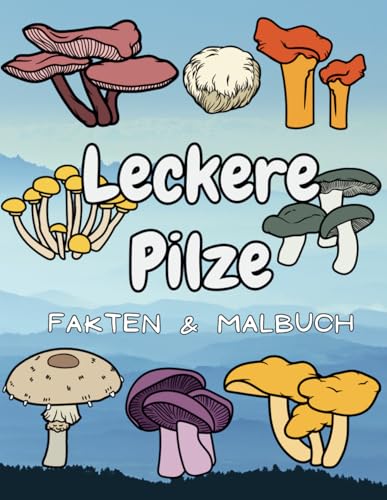 Leckere Pilze: Fakten & Malbuch: für Kinder von 4 bis 12 Jahren