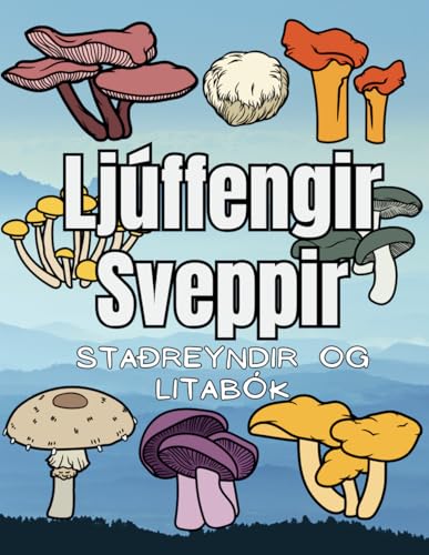 Ljúffengir Sveppir: Staðreyndir og litabók: fyrir börn á aldrinum 4 til 12 ára Ljúffengir Sveppir: Staðreyndir og litabók: fyrir börn á aldrinum 4 til 12 ára