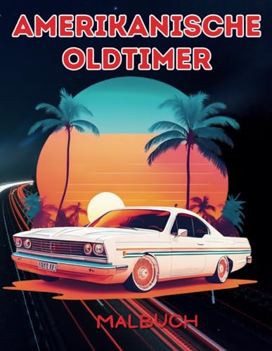 Malbuch für Amerikanische Oldtimer: Ausmalen für Erwachsene und Kinder Malbuch für Amerikanische Oldtimer: Ausmalen für Erwachsene und Kinder von Independently published