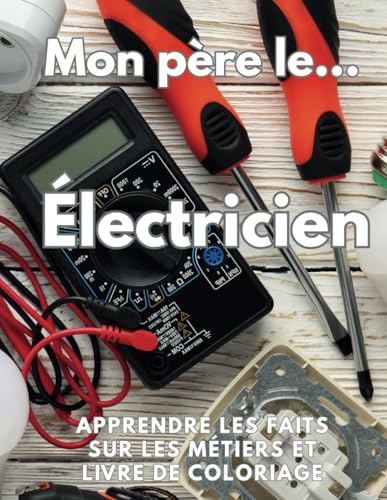 Mon père l'électricien apprend sur les métiers Faits et livre de coloriage: Cahier d'activités pour les enfants de 8 à 12 ans Mon père l'électricien apprend sur les métiers Faits et livre de coloriage: Cahier d'activités pour les enfants de 8 à 12 ans von Independently published