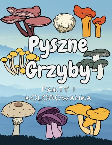 Pyszne Grzyby: fakty i kolorowanka: dla dzieci w wieku od 4 do 12 lat