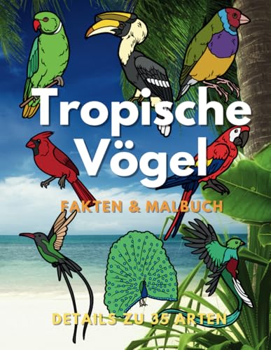 Tropische Vögel: Fakten & Malbuch: für Kinder von 2 bis 16 Jahren (Tierfakten und Malbücher) Tropische Vögel: Fakten & Malbuch: für Kinder von 2 bis 16 Jahren (Tierfakten und Malbücher) von Independently published