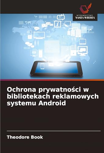Ochrona prywatno¿ci w bibliotekach reklamowych systemu Android von Wydawnictwo Nasza Wiedza