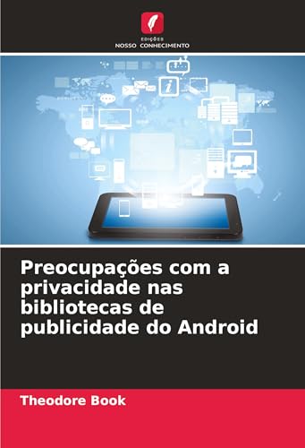 Preocupações com a privacidade nas bibliotecas de publicidade do Android von Edições Nosso Conhecimento