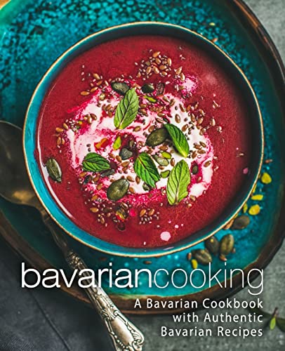 Bavarian Cooking: A Bavarian Cookbook with Authentic Bavarian Recipes von Createspace Independent Publishing Platform