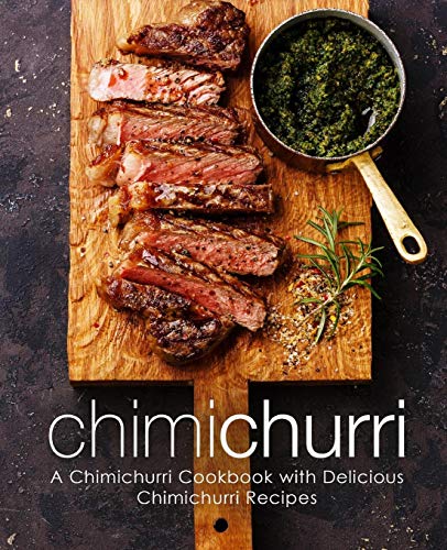 Chimichurri: A Chimichurri Cookbook with Delicious Chimichurri Recipes (2nd Edition) von Independently Published