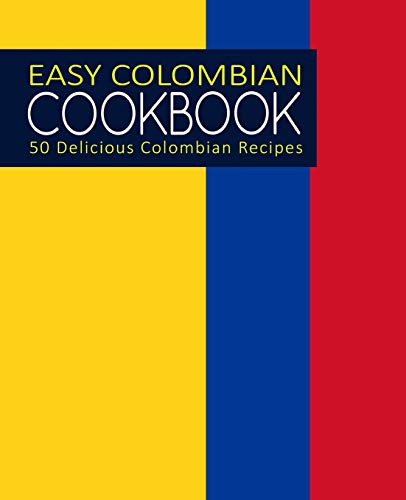 Easy Colombian Cookbook: 50 Delicious Colombian Recipes (2nd Edition)