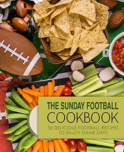 The Sunday Football Cookbook: 50 Delicious Football Recipes to Enjoy Game Days