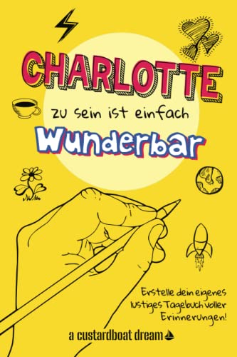 Charlotte zu sein ist einfach wunderbar: Ein personalisiertes (DIY) eigenes lustiges Tagebuch von Independently published
