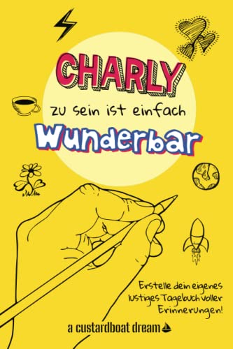Charly zu sein ist einfach wunderbar: Ein personalisiertes (DIY) eigenes lustiges Tagebuch von Independently published