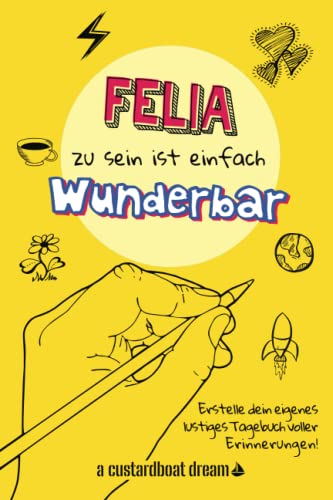 Felia zu sein ist einfach wunderbar: Ein personalisiertes (DIY) eigenes lustiges Tagebuch von Independently published