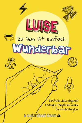 Luise zu sein ist einfach wunderbar: Ein personalisiertes (DIY) eigenes lustiges Tagebuch von Independently published