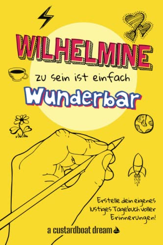 Wilhelmine zu sein ist einfach wunderbar: Ein personalisiertes (DIY) eigenes lustiges Tagebuch von Independently published