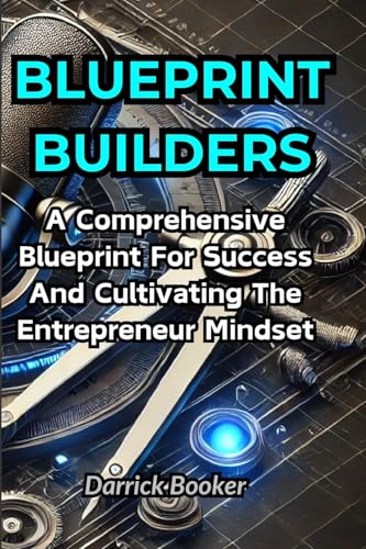 BLUEPRINT BUILDERS: A Comprehensive Blueprint for Success and Cultivating the Entrepreneur Mindset von Lulu.com