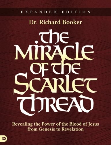 The Miracle of the Scarlet Thread Expanded Edition: Revealing the Power of the Blood of Jesus from Genesis to Revelation