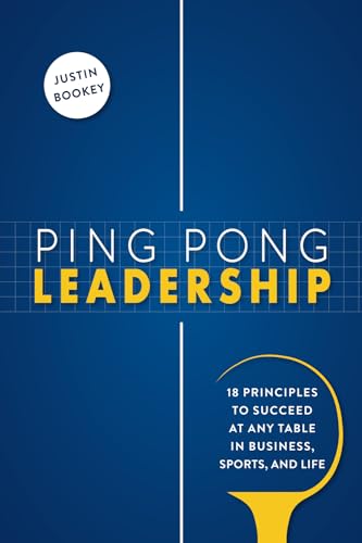 Ping Pong Leadership: 18 Principles to Succeed at Any Table in Business, Sports, and Life Ping Pong Leadership: 18 Principles to Succeed at Any Table in Business, Sports, and Life