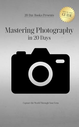 Mastering Photography in 20 Days: Capture the World Through Your Lens Mastering Photography in 20 Days: Capture the World Through Your Lens von 20-Day Books