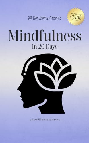 Mindfulness in 20 Days: Achieve Mindfulness Mastery Mindfulness in 20 Days: Achieve Mindfulness Mastery von 20-Day Books