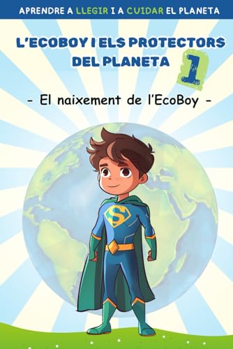 ECOBOY I ELS PROTECTORS DEL PLANETA 1: Conte per aprendre a llegir i a cuidar del planeta. En lletra MAJÚSCULA i LLIGADA. Per a nens i nenes de 5 a 6 anys.
