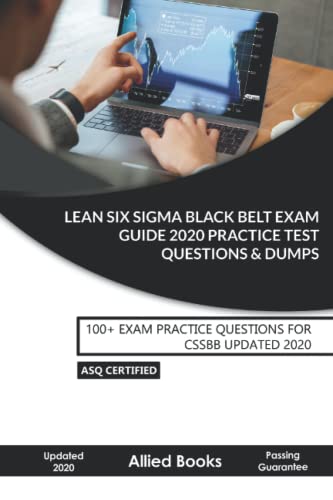 Lean Six Sigma Black Belt Exam Guide 2020 Practice Test Questions & Dumps: 100+ Exam Practice Questions For CSSBB Updated 2020