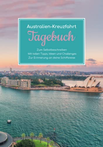Australien Kreuzfahrt Tagebuch - Zum Selbstbeschreiben - Mit tollen Tipps, Ideen und Challenges - Zur Erinnerung an deine Schiffsreise