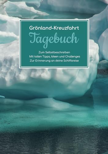 Grönland Kreuzfahrt Tagebuch - Zum Selbstbeschreiben - Mit tollen Tipps, Ideen und Challenges - Zur Erinnerung an deine Schiffsreise