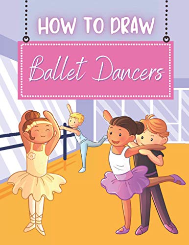 How To Draw Ballet Dancers: Grid Drawing Book For Kids To Learn How To Draw Ballet Dancer Cartoons. Learn To Draw Ballerinas For Boys And Girls Ages 5+
