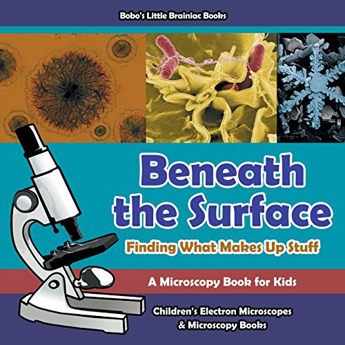 Beneath the Surface - Finding What Makes Up Stuff - A Microscopy Book for Kids - Children's Electron Microscopes & Microscopy Books