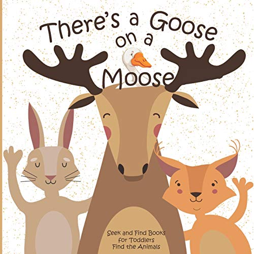 There's a Goose on a Moose Seek and Find Books for Toddlers Find the Animals: Hidden Picture Activity Book for Toddlers