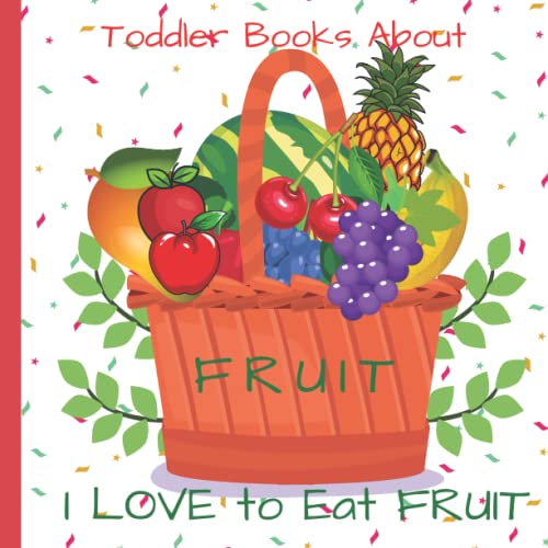 Toddler Books About Fruit: I Love to Eat Fruit: Picture Book About Fruit for Toddlers and Preschoolers : Great Teaching Tool for Kids to Learn About ... Circle Time Bedtime Fruit Themed Activities