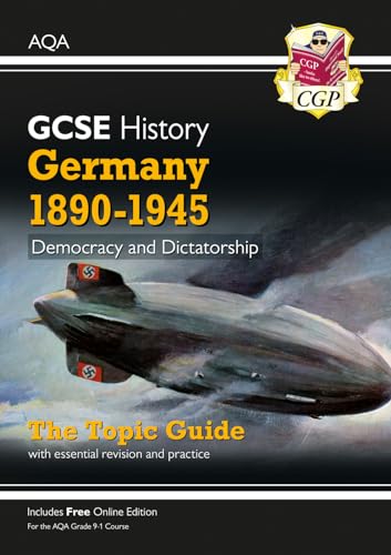 GCSE History AQA Topic Revision Guide - Germany, 1890-1945: Democracy and Dictatorship (CGP AQA GCSE History) GCSE History AQA Topic Revision Guide - Germany, 1890-1945: Democracy and Dictatorship (CGP AQA GCSE History)