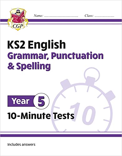 KS2 Year 5 English 10-Minute Tests: Grammar, Punctuation & Spelling (CGP Year 5 English) KS2 Year 5 English 10-Minute Tests: Grammar, Punctuation & Spelling (CGP Year 5 English)