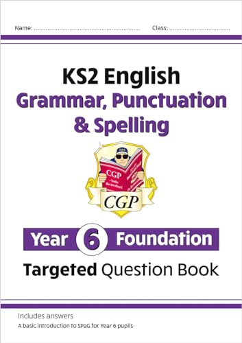 KS2 English Year 6 Foundation Grammar, Punctuation & Spelling Targeted Question Book with Answers (CGP Year 6 English) KS2 English Year 6 Foundation Grammar, Punctuation & Spelling Targeted Question Book with Answers (CGP Year 6 English)