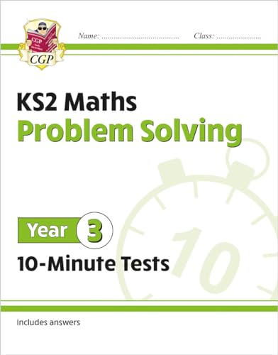 KS2 Year 3 Maths 10-Minute Tests: Problem Solving (CGP Year 3 Maths) KS2 Year 3 Maths 10-Minute Tests: Problem Solving (CGP Year 3 Maths)
