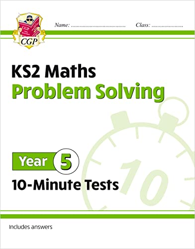 KS2 Year 5 Maths 10-Minute Tests: Problem Solving (CGP Year 5 Maths) KS2 Year 5 Maths 10-Minute Tests: Problem Solving (CGP Year 5 Maths)