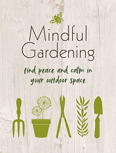 Mindful Gardening: Find peace and calm in your outdoor space von Ryland Peters & Small