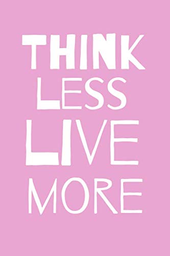 Think Less Live More: Notebook/ Diary/ Journal to write in, Lined Blank designed interior 6 x 9 inches 100 Pages, Gift, Cute Fabulous Lovely Inspiring Everyday Notebook, Plan Brain Storm