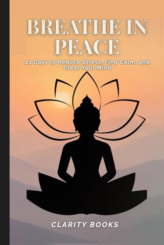 Breathe In Peace: 21 Days to Reduce Stress, Find Calm, and Clear Your Mind. A complete guide from basic to Advance for achiving Mindfullness. Breathe In Peace: 21 Days to Reduce Stress, Find Calm, and Clear Your Mind. A complete guide from basic to Advance for achiving Mindfullness. von Independently published
