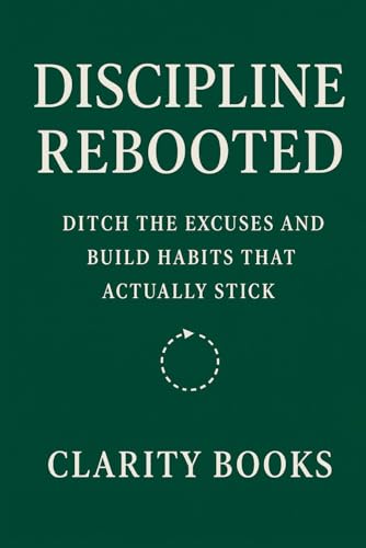 Discipline Rebooted: Ditch the Excuses and Build Habits That Actually Stick (Discipline Without Excuses) von Independently published